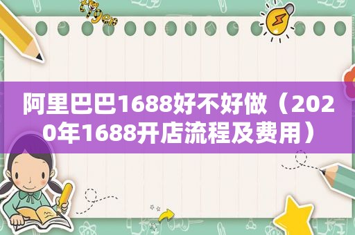 阿里巴巴1688好不好做（2020年1688开店流程及费用）