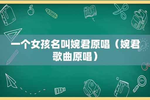 一个女孩名叫婉君原唱（婉君歌曲原唱）