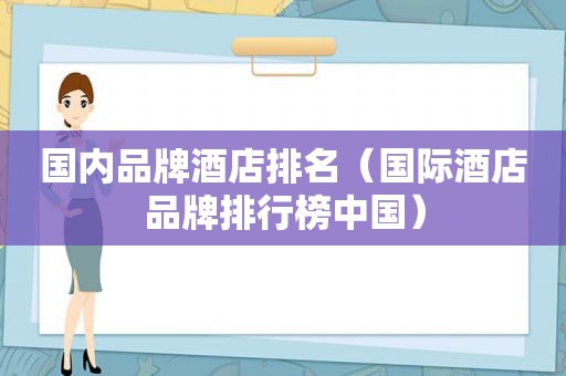 国内品牌酒店排名（国际酒店品牌排行榜中国）