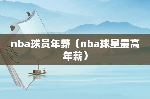 nba球员年薪（nba球星最高年薪）