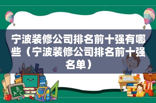 宁波装修公司排名前十强有哪些（宁波装修公司排名前十强名单）