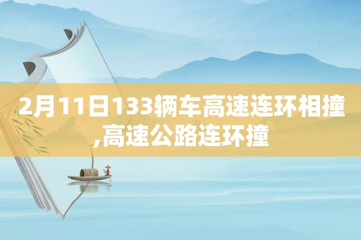 2月11日133辆车高速连环相撞,高速公路连环撞