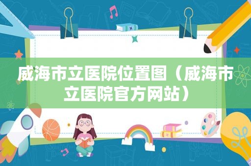 威海市立医院位置图（威海市立医院官方网站）