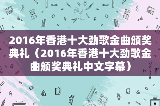 2016年香港十大劲歌金曲颁奖典礼（2016年香港十大劲歌金曲颁奖典礼中文字幕）