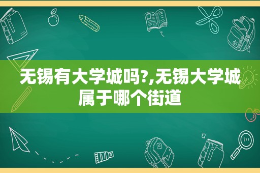 无锡有大学城吗?,无锡大学城属于哪个街道