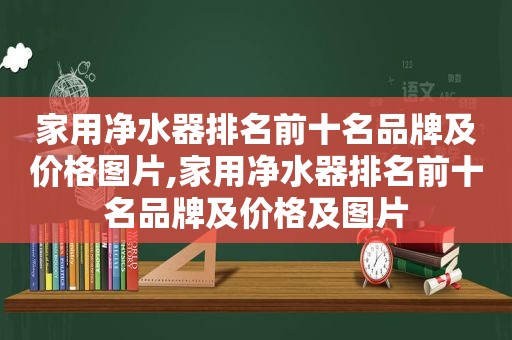 家用净水器排名前十名品牌及价格图片,家用净水器排名前十名品牌及价格及图片