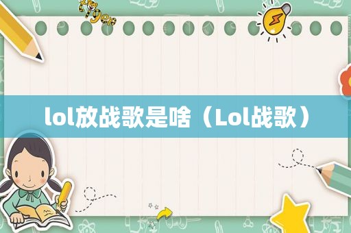 lol放战歌是啥（Lol战歌）