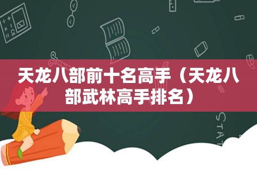 天龙八部前十名高手（天龙八部武林高手排名）