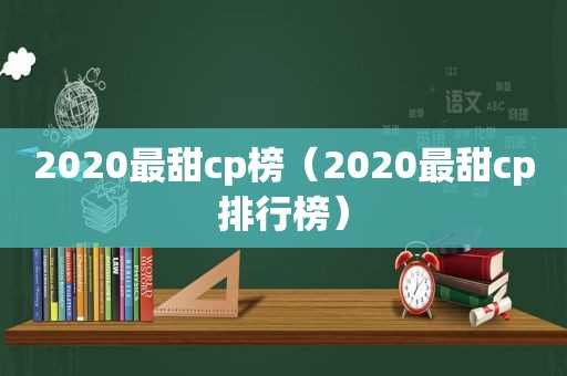 2020最甜cp榜（2020最甜cp排行榜）