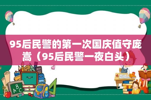 95后民警的第一次国庆值守庞嵩（95后民警一夜白头）