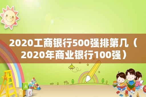 2020工商银行500强排第几（2020年商业银行100强）