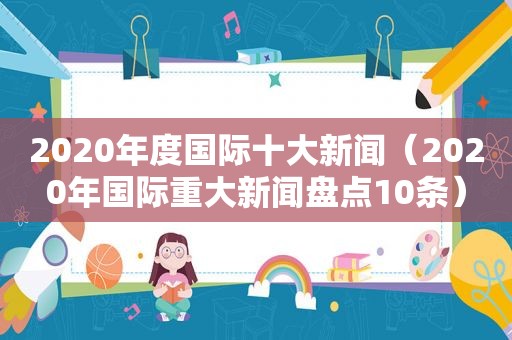 2020年度国际十大新闻（2020年国际重大新闻盘点10条）