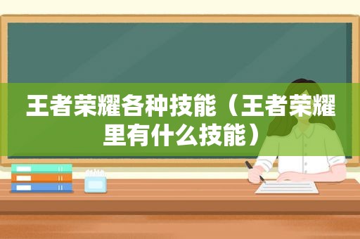 王者荣耀各种技能（王者荣耀里有什么技能）