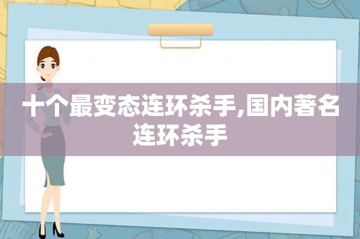 十个最变态连环杀手,国内著名连环杀手