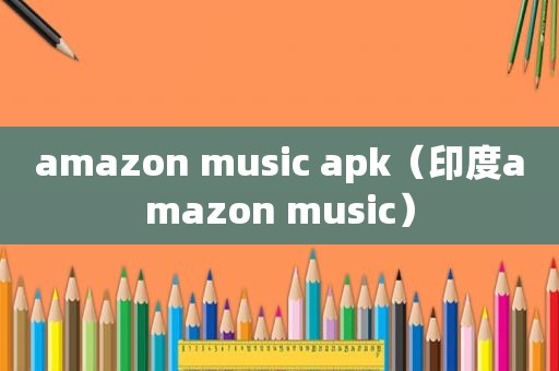 amazon music apk（印度amazon music）