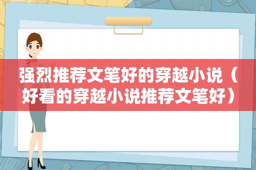 强烈推荐文笔好的穿越小说（好看的穿越小说推荐文笔好）