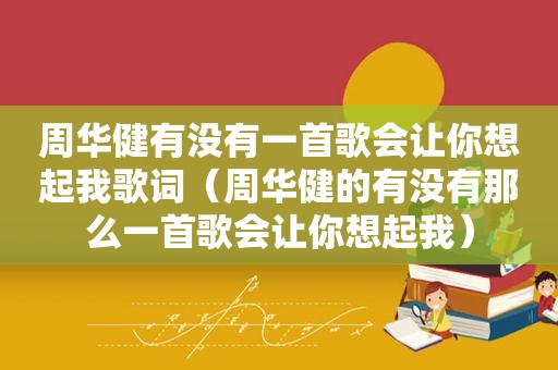 周华健有没有一首歌会让你想起我歌词（周华健的有没有那么一首歌会让你想起我）