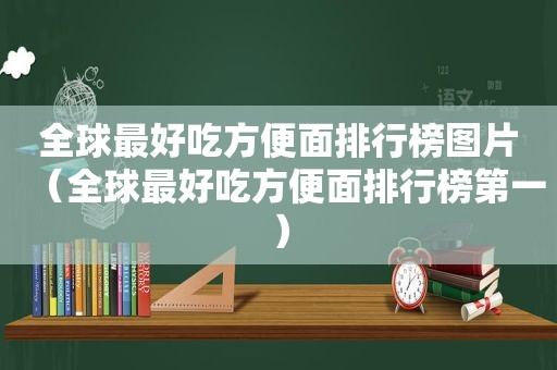 全球最好吃方便面排行榜图片（全球最好吃方便面排行榜第一）