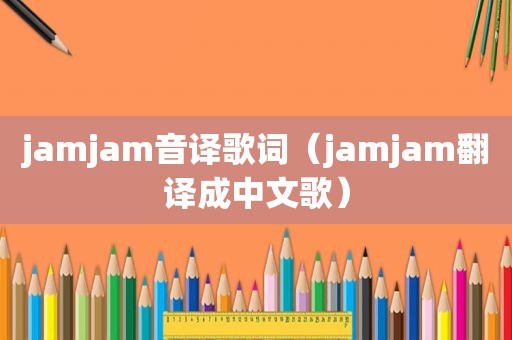 jamjam音译歌词（jamjam翻译成中文歌）