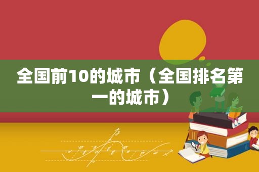 全国前10的城市（全国排名第一的城市）