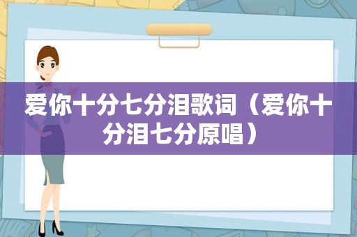 爱你十分七分泪歌词（爱你十分泪七分原唱）