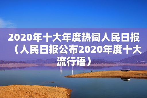 2020年十大年度热词人民日报（人民日报公布2020年度十大流行语）