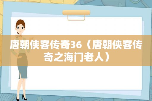 唐朝侠客传奇36（唐朝侠客传奇之海门老人）