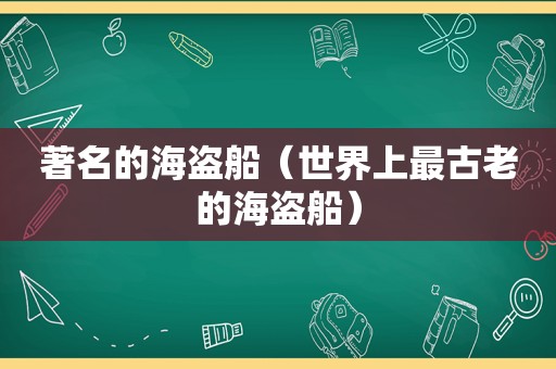 著名的海盗船（世界上最古老的海盗船）