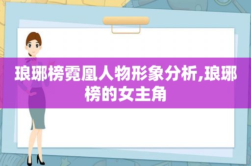 琅琊榜霓凰人物形象分析,琅琊榜的女主角