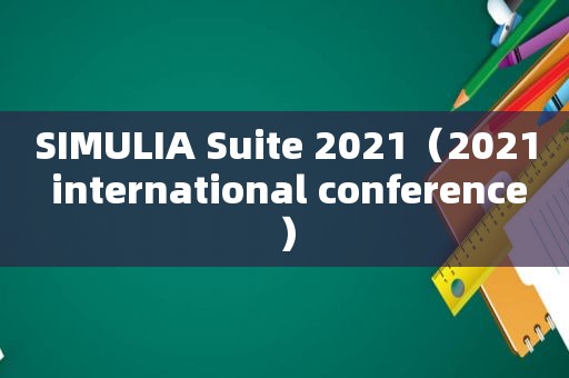 SIMULIA Suite 2021（2021 international conference）