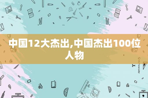 中国12大杰出,中国杰出100位人物