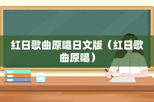 红日歌曲原唱日文版（红日歌曲原唱）