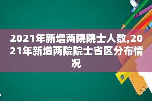 2021年新增两院院士人数,2021年新增两院院士省区分布情况