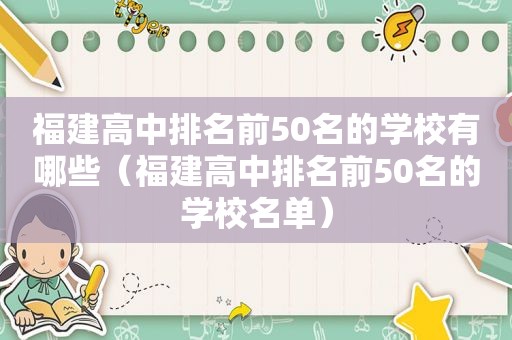 福建高中排名前50名的学校有哪些（福建高中排名前50名的学校名单）