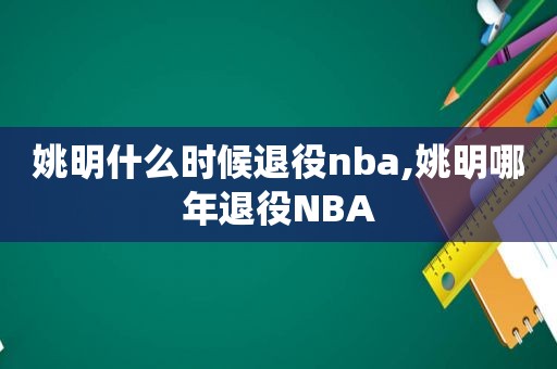 姚明什么时候退役nba,姚明哪年退役NBA