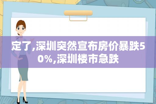 定了,深圳突然宣布房价暴跌50%,深圳楼市急跌