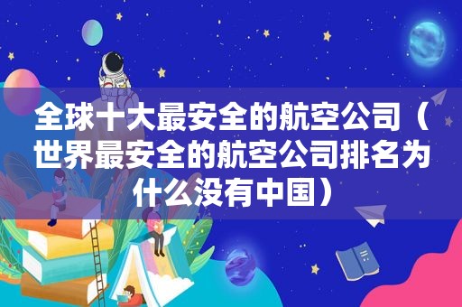 全球十大最安全的航空公司（世界最安全的航空公司排名为什么没有中国）