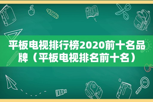 平板电视排行榜2020前十名品牌（平板电视排名前十名）