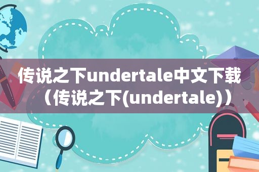 传说之下undertale中文下载（传说之下(undertale)）