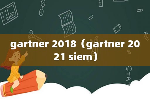 gartner 2018（gartner 2021 siem）