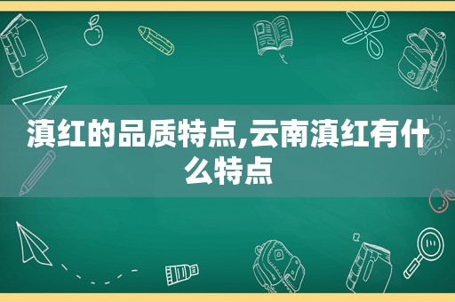 滇红的品质特点,云南滇红有什么特点