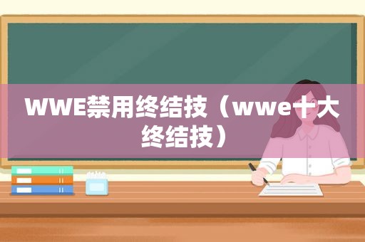 WWE禁用终结技（wwe十大终结技）