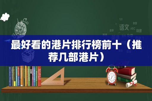 最好看的港片排行榜前十（推荐几部港片）