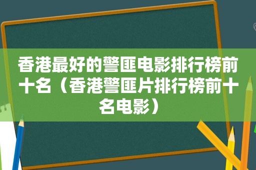 香港最好的 *** 电影排行榜前十名（香港 *** 片排行榜前十名电影）