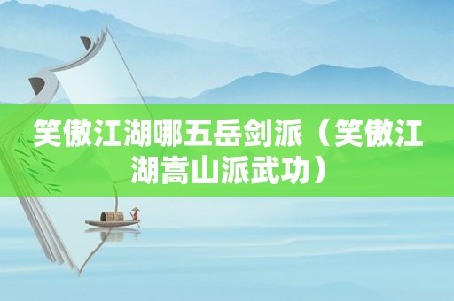 笑傲江湖哪五岳剑派（笑傲江湖嵩山派武功）