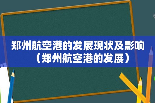 郑州航空港的发展现状及影响（郑州航空港的发展）