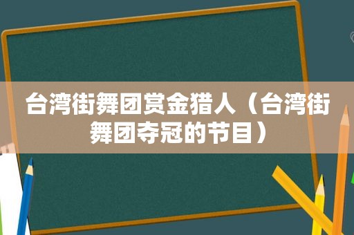 台湾街舞团赏金猎人（台湾街舞团夺冠的节目）