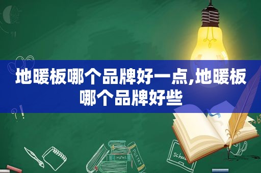 地暖板哪个品牌好一点,地暖板哪个品牌好些