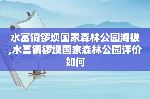 水富铜锣坝国家森林公园海拔,水富铜锣坝国家森林公园评价如何