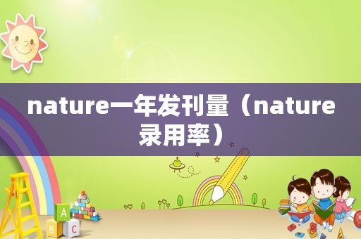 nature一年发刊量（nature录用率）